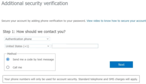 Text of screen shot: Additional security verification. Secure your account by adding phone verification to your password. View video to know how to secure your account. Step 1: How should we contact you? [Select field is displayed with 'authentication phone' selected, 'Unitect States (+1)' selected as the country code, and the phone number field blank. Radio buttons are shown to select the Method. 'Send me a code by text message' is selected, 'Call me' is unselected.] The submit button is labeled 'Next.' Below the submit button is the following help text from Microsoft: 'Your phone numbers will only be used for account security. Standard telephone and SMS charges will apply.'